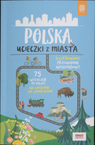 Okładka książki Polska. Ucieczki z miasta. Ilustrowany przewodnik weekendowy. 75 wycieczek po Polsce na weekend, na jeden dzień