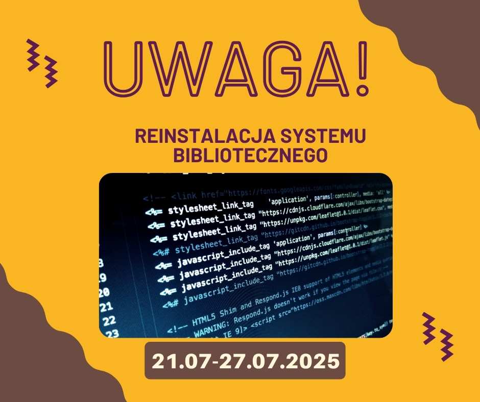 Od 21.07 do 27.07.2025 r. w związku z reinstalacją systemu bibliotecznego katalog INTEGRO będzie nieczynny. Nie będzie możliwe zamawianie, rezerwowanie i prolongowanie zbiorów