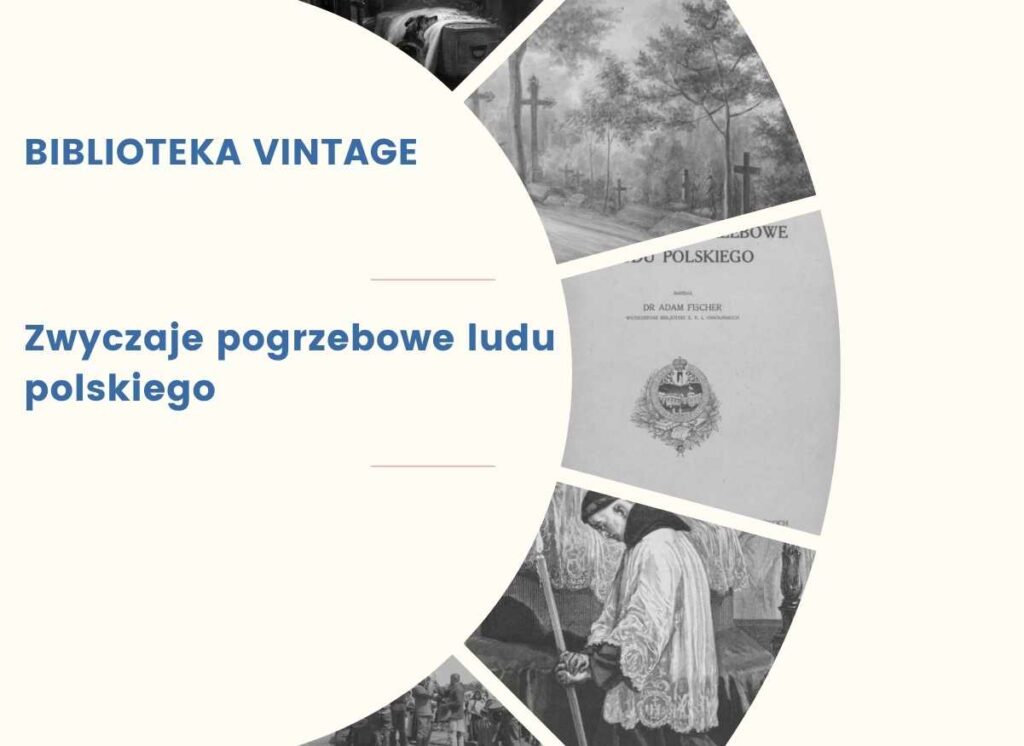 Plansza promująca cykl „Biblioteka Vintage”. W centralnej części znajduje się tytuł: „Zwyczaje pogrzebowe ludu polskiego”. Tło stanowią czarno-białe ilustracje przedstawiające dawne sceny pogrzebowe, nagrobki i fragment okładki książki autorstwa Adama Fischera o tym samym tytule. Całość utrzymana jest w stonowanej, retro stylistyce.