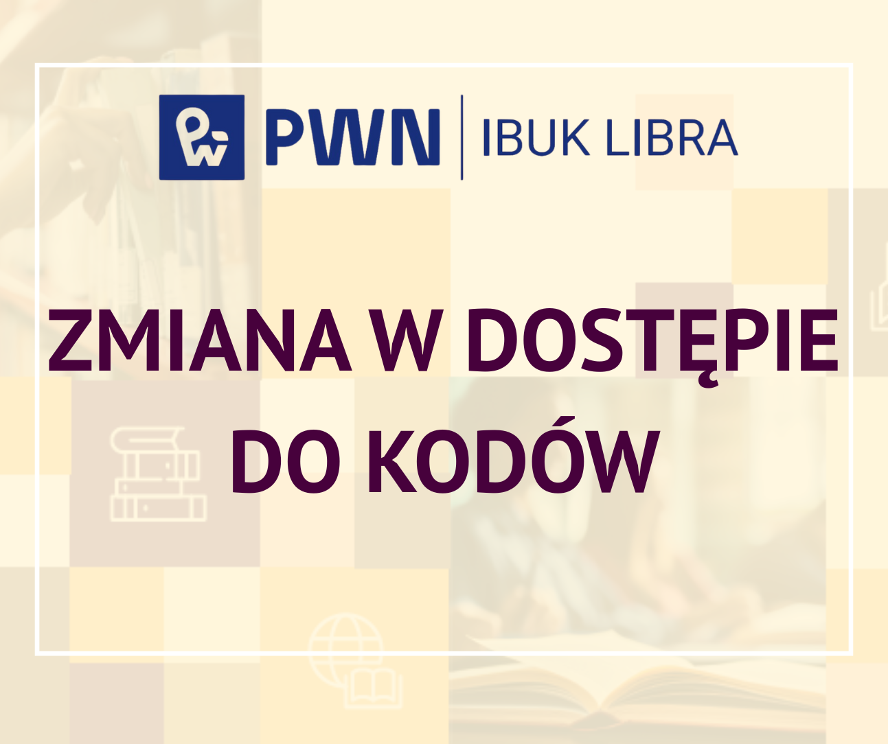 Grafika informacyjna z logo PWN i IBUK Libra oraz napisem: ‘Zmiana w dostępie do kodów’. Tło w jasnych, pastelowych kolorach z delikatnymi ikonami książek i globusa