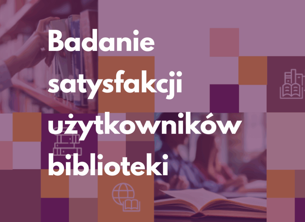 Plansza w odcieniach fioletu i brązu z napisem: Badanie satysfakcji użytkowników biblioteki. W tle widać osoby korzystające z książek i regały biblioteczne.